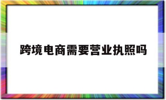 跨境电商需要营业执照吗